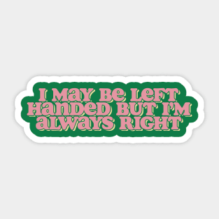 i may be left handed but im always right shirt, left handed funny Sticker